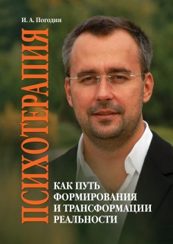 Книга "Психотерапия как путь формирования и трансформации реальности" – Игорь Погодин, 2015