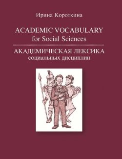 Книга "Academic Vocabulary for Social Sciences / Академическая лексика социальных дисциплин" – И. Б. Короткина, 2016