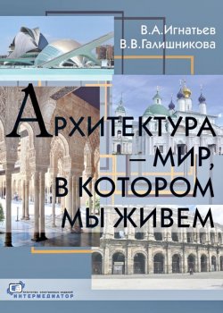 Книга "Архитектура – мир, в котором мы живем" – В. В. Галишникова, 2014