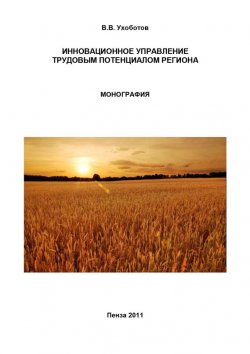 Книга "Инновационное управление трудовым потенциалом региона" – В. В. Ухоботов, 2011