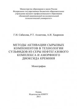 Книга "Методы активации сырьевых компонентов в технологии сульфидов из серы нефтегазового комплекса и аморфного диоксида кремния" – Р. Ахметова, 2013