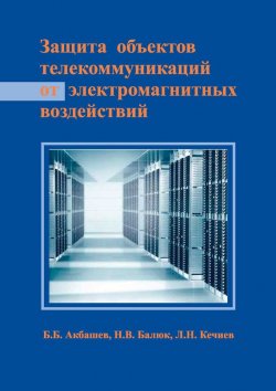 Книга "Защита объектов телекоммуникаций от электромагнитных воздействий" – Л. Н. Кечиев, 2014