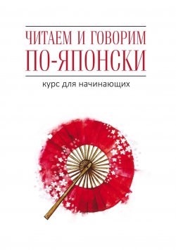 Книга "Читаем и говорим по-японски. Курс для начинающих" – , 2011