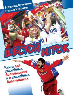 Книга "Шестой игрок. Книга для хоккейных болельщиков и о хоккейных болельщиках" – Оксана Хизриева, 2012