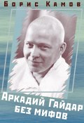Аркадий Гайдар без мифов (Камов Борис, 2017)