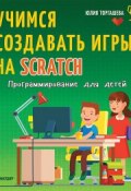 Программирование для детей. Учимся создавать игры на Scratch (Юлия Торгашева, 2018)