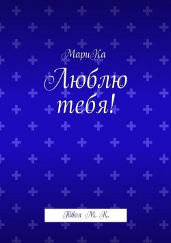 Книга "Люблю тебя! Твоя М. К." – МариКа