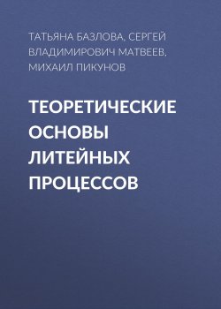 Книга "Теоретические основы литейных процессов" – , 2009