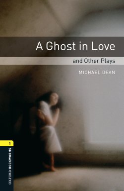 Книга "A Ghost in Love and Other Plays" {Oxford Bookworms Library} – Michael Dean