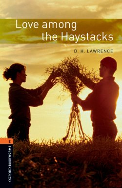 Книга "Love among the Haystacks" {Oxford Bookworms Library} – D. R. H., D. H. Lawrence, D. Lawrence, 2012