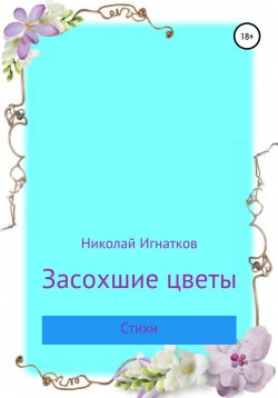 Книга "Засохшие цветы" – Николай Игнатков, 2018