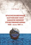 Краснознаменный Балтийский флот накануне Великой Отечественной войны: 1935 – весна 1941 гг.. (Павел Петров, 2016)