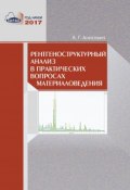 Рентгеноструктурный анализ в практических вопросах материаловедения (А. Г. Анисович, 2017)
