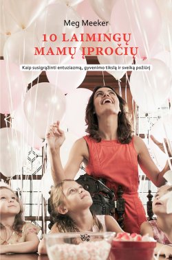 Книга "10 laimingų mamų įpročių" – Meg Meeker, Margaret Meeker, 2010