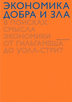 Книга "Экономика добра и зла. В поисках смысла экономики от Гильгамеша до Уолл-стрит" – Томаш Седлачек, 2012