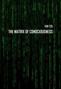 The Matrix of Consciousness (Van Tzu)