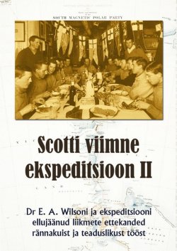Книга "Scotti viimne ekspeditsioon. II osa" – Edward A. Wilson, Edward Wilson, H. R. Bowers, A. Cherry-Garrard, 2013
