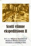 Scotti viimne ekspeditsioon. II osa (Edward A. Wilson, Edward Wilson, H. R. Bowers, A. Cherry-Garrard, 2013)