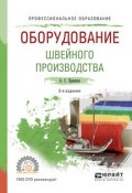 Оборудование швейного производства 2-е изд., испр. и доп. Учебное пособие для СПО (, 2016)