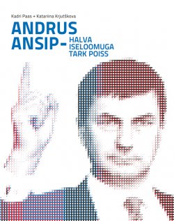 Книга "Andrus Ansip - halva iseloomuga tark poiss" – Katariina Krjutškova, Kadri Paas, Kadri Paas, Katariina Krjutškova, 2014