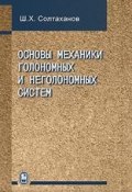 Основы механики голономных и неголономных систем (Шервани Солтаханов, 2013)