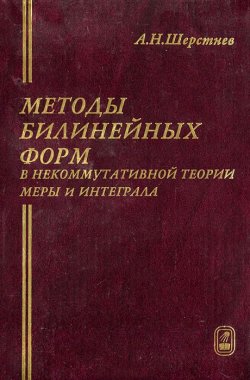 Книга "Методы билинейных форм в некоммутативной теории меры и интеграла" – Анатолий Шерстнев, 2008