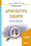 Архитектура сибири XVIII века. Учебное пособие для академического бакалавриата (, 2017)