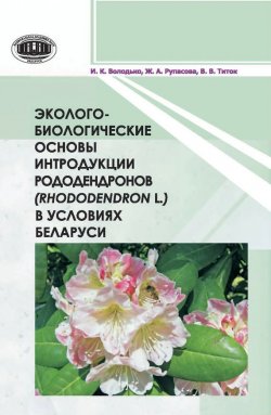 Книга "Эколого-биологические основы интродукции рододендронов (Rhododendron L.) в условиях Беларуси" – И. К. Володько, 2015