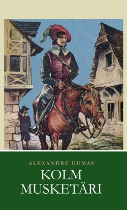 Книга "Kolm musketäri" – Александр Дюма, Alexandre Dumas, Alexandre Dumas, Александр Дюма, Alexandre Dumas, 2011