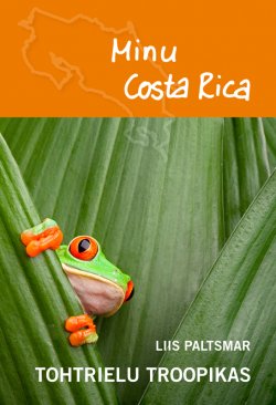 Книга "Minu Costa Rica. Tohtrielu troopikas" – Liis Paltsmar, 2016