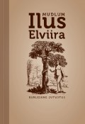 Ilus Elviira. Burleskne jutustus (Mudlum, 2015)