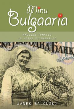 Книга "Minu Bulgaaria. Magusad tomatid ja hapud viinamarjad" – Janek Balõnski, 2014