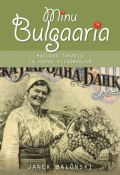 Minu Bulgaaria. Magusad tomatid ja hapud viinamarjad (Janek Balõnski, 2014)