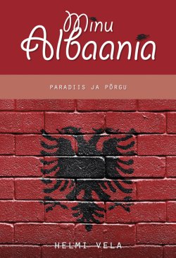Книга "Minu Albaania. Paradiis ja põrgu." – Helmi Vela, 2012