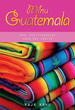 Книга "Minu Guatemala" – Kaja Kahu, 2011
