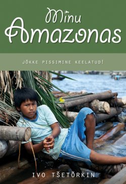 Книга "Minu Amazonas. Jõkke pissimine keelatud!" – Ivo Tšetõrkin, 2013