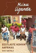 Minu Uganda. Eestlaste kohvik Aafrikas (Siisi Saetalu, 2015)