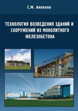 Книга "Технология возведения зданий и сооружений из монолитного железобетона" – С. М. Анпилов, 2010