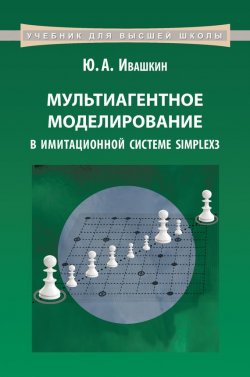 Книга "Мультиагентное моделирование в имитационной системе Simplex3" – Ю. А. Ивашкин, 2016