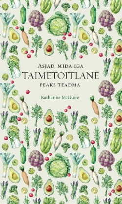 Книга "Asjad, mida iga taimetoitlane peaks teadma" – Katherine McGuire, 2017