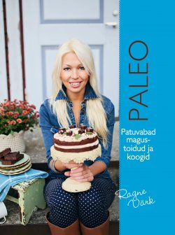 Книга "Paleo. Patuvabad koogid ja magustoidud" – Ragne Värk, 2016