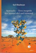 Austraalia - Terrra Incognita. Kui loomad olid veel inimesed (Sol Shulman, 2017)