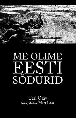 Книга "Me olime Eesti sõdurid" – Carl Orav, Mart Laar, 2012