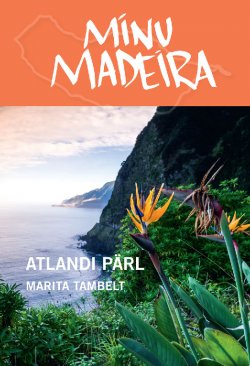 Книга "Minu Madeira. Atlandi pärl" – Marita Tambelt