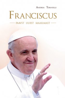 Книга "Franciscus, paavst uuest maailmast" – Andrea Tornielli, Andrea Tornielli