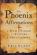 The Phoenix Affirmations. A New Vision for the Future of Christianity ()