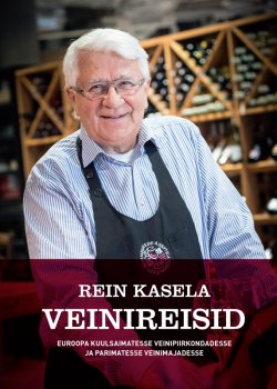 Книга "Rein Kasela Veinireisid Euroopa kuulsaimatesse veinipiirkondadesse ja parimatesse veinimajadesse" – Rein Kasela, 2016