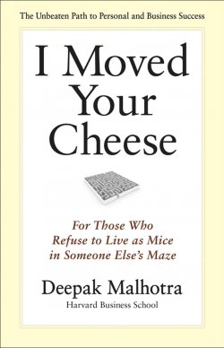 Книга "I Moved Your Cheese. For Those Who Refuse to Live as Mice in Someone Else's Maze" – Deepak Malhotra, Дипак Малхотра