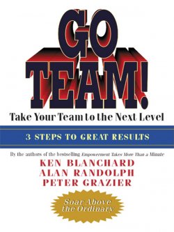 Книга "Go Team! Take Your Team to the Next Level" – Ken Blanchard, Alan Randolph, Peter Grazier