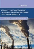 Аппаратурное оформление процессов защиты атмосферы от газовых выбросов (А. Г. Ветошкин, 2016)